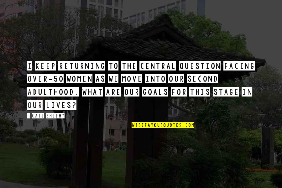Second Adulthood Quotes By Gail Sheehy: I keep returning to the central question facing
