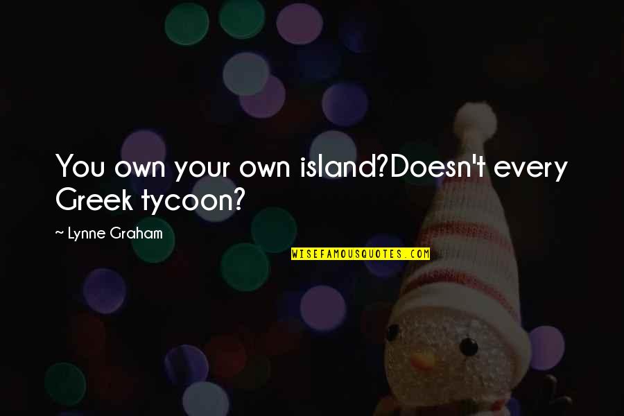 Second Adulthood Quotes By Lynne Graham: You own your own island?Doesn't every Greek tycoon? Second Adulthood Quotes By Lynne Graham: You own your own island?Doesn't every Greek tycoon?