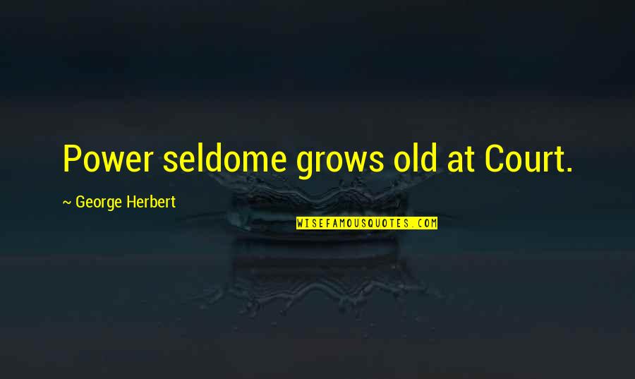Second And Sebring Quotes By George Herbert: Power seldome grows old at Court.