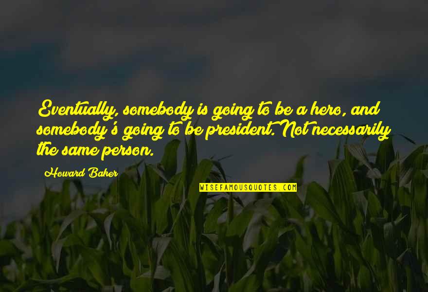 Second Anniversary Quotes By Howard Baker: Eventually, somebody is going to be a hero, Second Anniversary Quotes By Howard Baker: Eventually, somebody is going to be a hero,