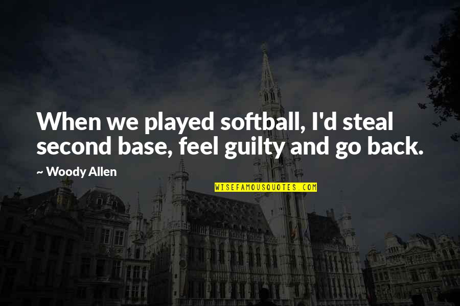 Second Base Softball Quotes By Woody Allen: When we played softball, I'd steal second base,
