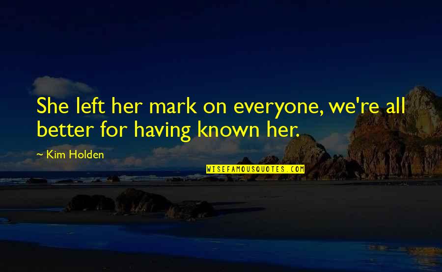 Second Best Exotic Marigold Hotel Muriel Quotes By Kim Holden: She left her mark on everyone, we're all