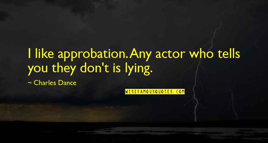 Second Birthday Quotes By Charles Dance: I like approbation. Any actor who tells you