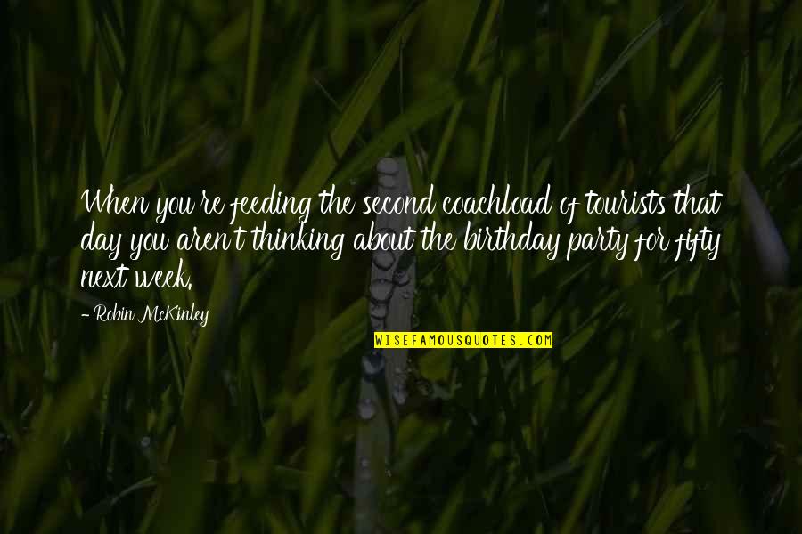 Second Birthday Quotes By Robin McKinley: When you're feeding the second coachload of tourists