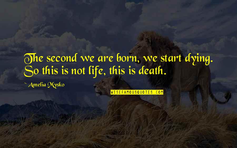 Second Born Quotes By Amelia Mysko: The second we are born, we start dying.