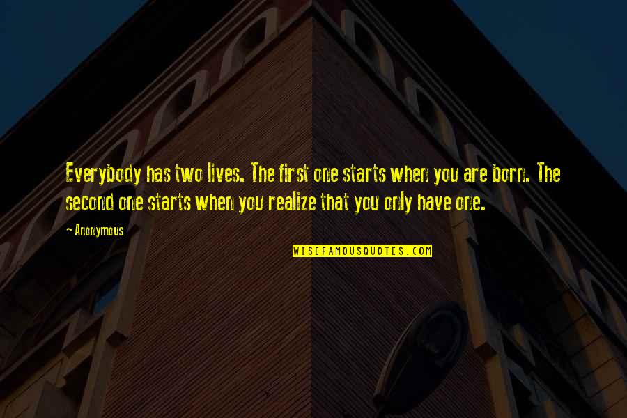 Second Born Quotes By Anonymous: Everybody has two lives. The first one starts Second Born Quotes By Anonymous: Everybody has two lives. The first one starts
