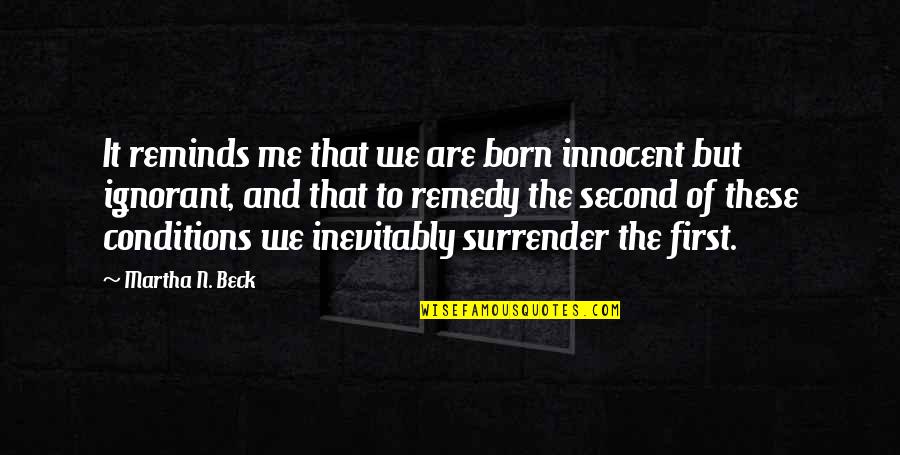 Second Born Quotes By Martha N. Beck: It reminds me that we are born innocent Second Born Quotes By Martha N. Beck: It reminds me that we are born innocent