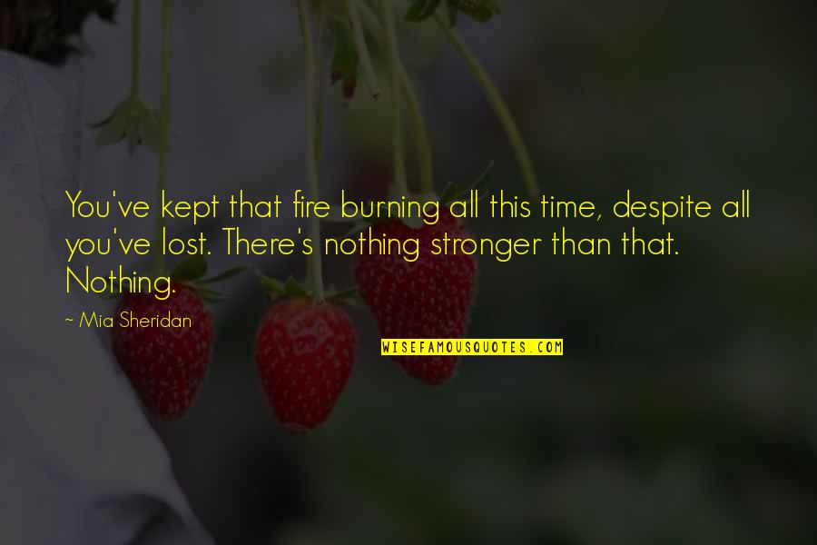 Second Chance At First Love Quotes By Mia Sheridan: You've kept that fire burning all this time, Second Chance At First Love Quotes By Mia Sheridan: You've kept that fire burning all this time,