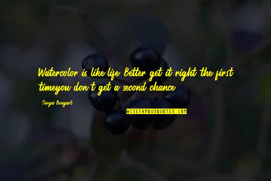 Second Chance In Life Quotes By Sergei Bongart: Watercolor is like life. Better get it right