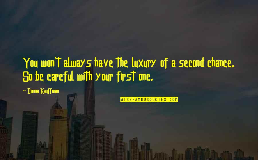 Second Chance Is A Luxury Quotes By Donna Kauffman: You won't always have the luxury of a