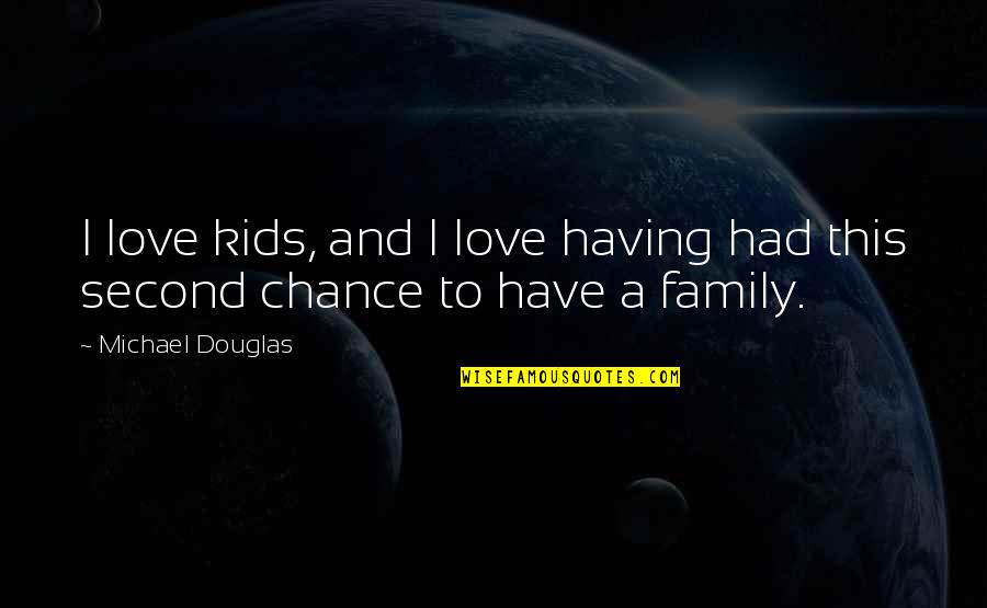 Second Chance Love Quotes By Michael Douglas: I love kids, and I love having had
