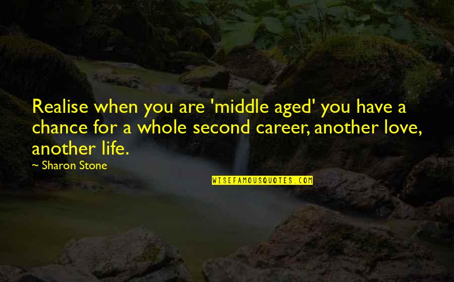 Second Chance Love Quotes By Sharon Stone: Realise when you are 'middle aged' you have