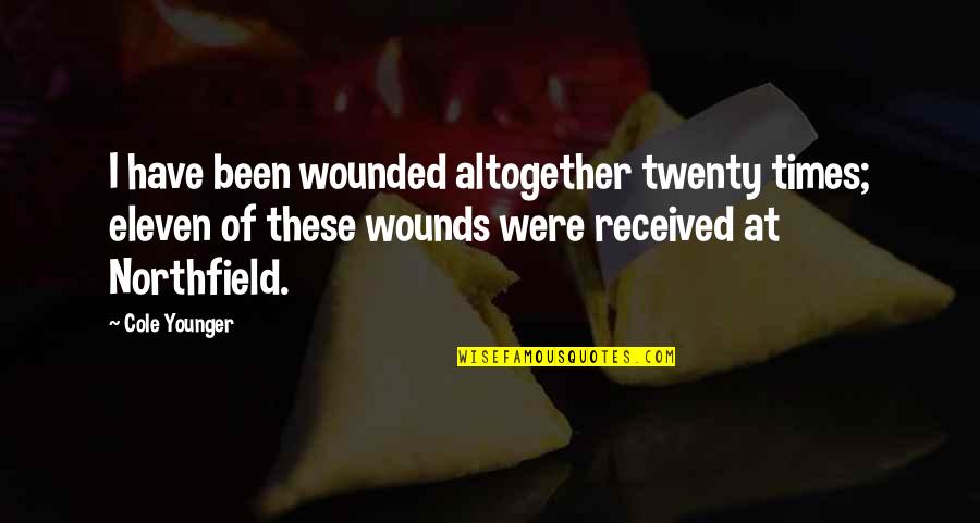 Second Chance To Live Quotes By Cole Younger: I have been wounded altogether twenty times; eleven
