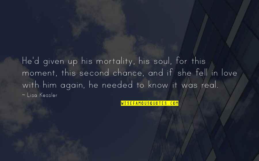 Second Chance To Love You Quotes By Lisa Kessler: He'd given up his mortality, his soul, for