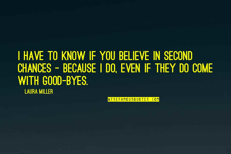 Second Chances And Love Quotes By Laura Miller: I have to know if you believe in