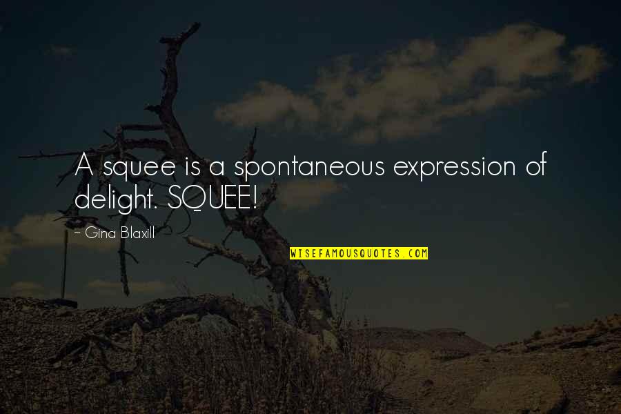 Second Chances Cheating Quotes By Gina Blaxill: A squee is a spontaneous expression of delight.