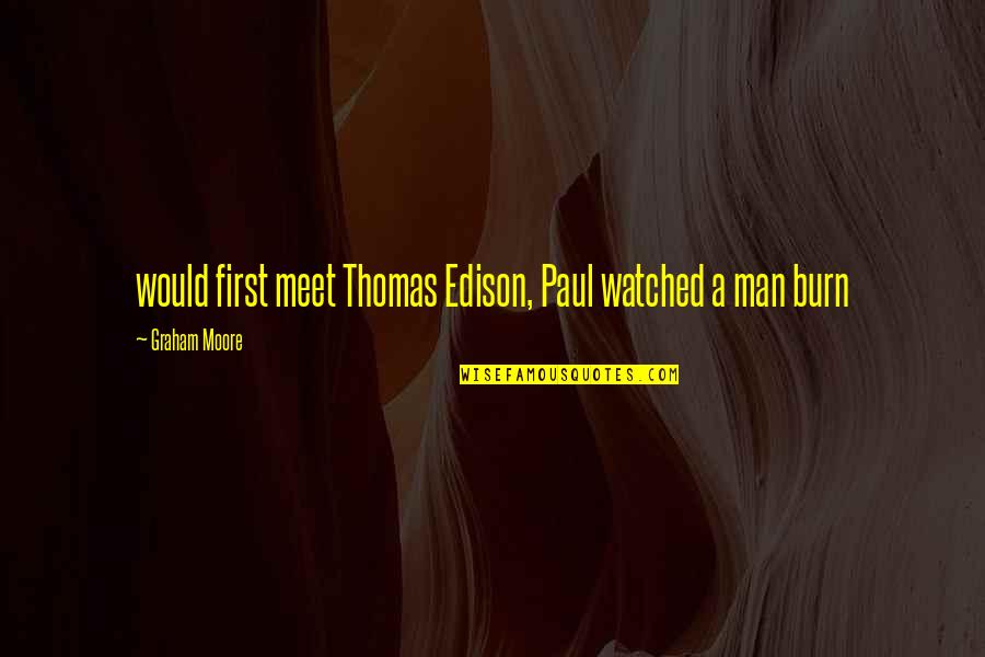 Second Chances In Friendships Quotes By Graham Moore: would first meet Thomas Edison, Paul watched a