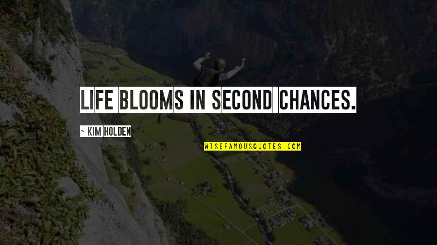 Second Chances In Life Quotes By Kim Holden: Life blooms in second chances.