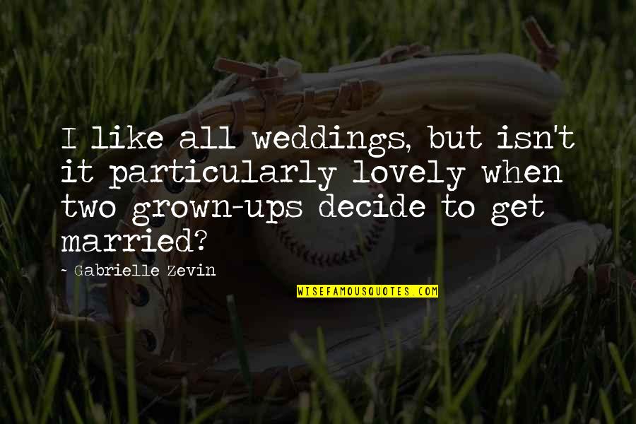 Second Chances In Marriage Quotes By Gabrielle Zevin: I like all weddings, but isn't it particularly