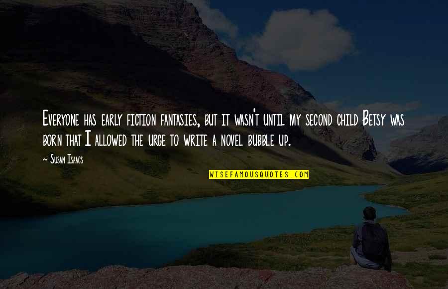 Second Child Born Quotes By Susan Isaacs: Everyone has early fiction fantasies, but it wasn't Second Child Born Quotes By Susan Isaacs: Everyone has early fiction fantasies, but it wasn't