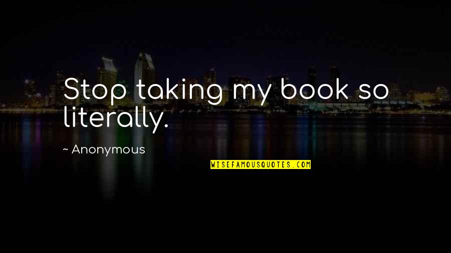 Second Child First Birthday Quotes By Anonymous: Stop taking my book so literally. Second Child First Birthday Quotes By Anonymous: Stop taking my book so literally.