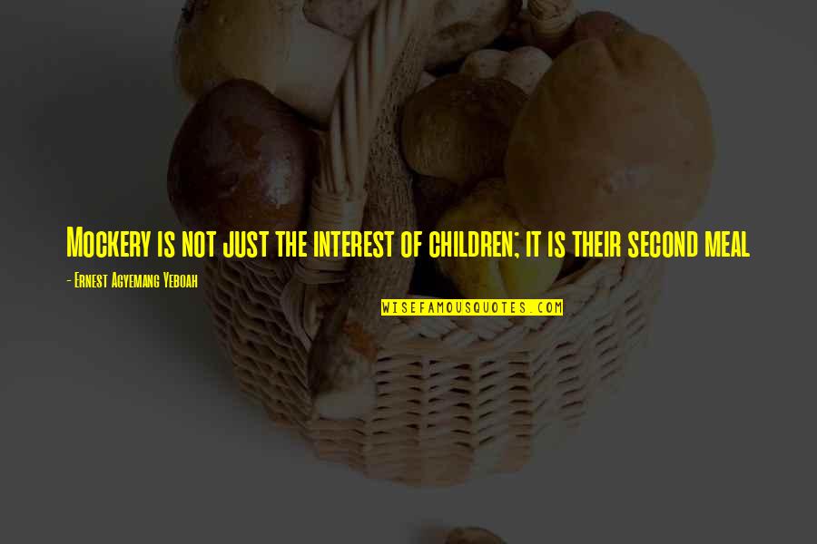 Second Child Quotes By Ernest Agyemang Yeboah: Mockery is not just the interest of children;