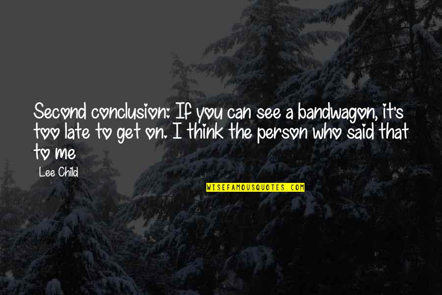 Second Child Quotes By Lee Child: Second conclusion: If you can see a bandwagon, Second Child Quotes By Lee Child: Second conclusion: If you can see a bandwagon,