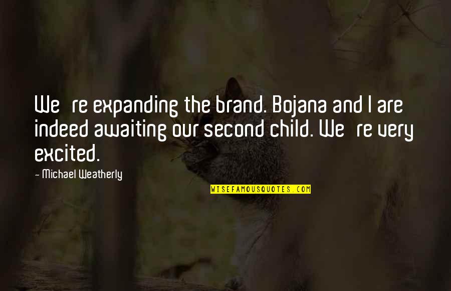 Second Child Quotes By Michael Weatherly: We're expanding the brand. Bojana and I are