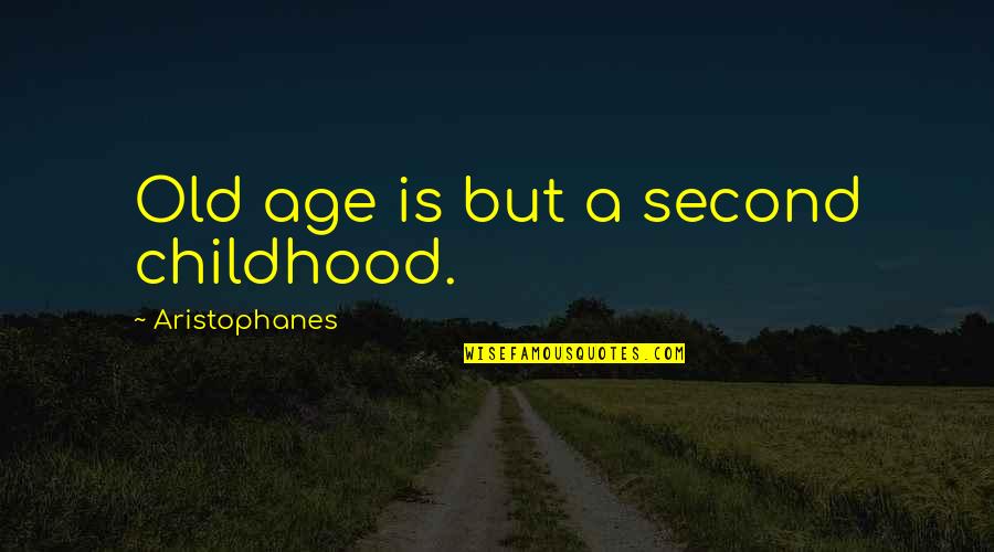 Second Childhood Quotes By Aristophanes: Old age is but a second childhood.