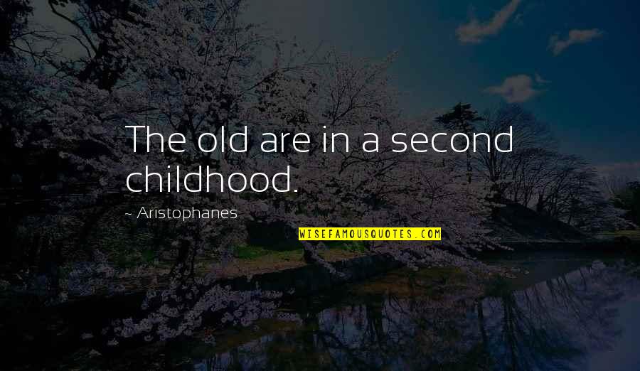 Second Childhood Quotes By Aristophanes: The old are in a second childhood.