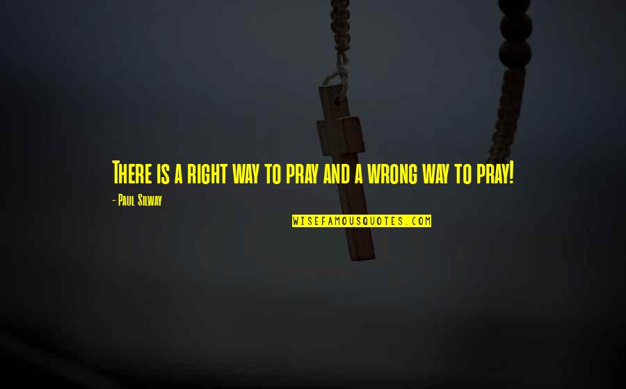Second Choice Love Quotes By Paul Silway: There is a right way to pray and