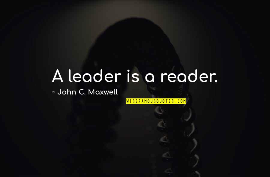 Second Choice Picture Quotes By John C. Maxwell: A leader is a reader.