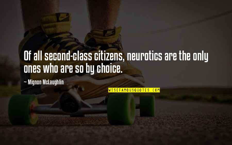 Second Choice Quotes By Mignon McLaughlin: Of all second-class citizens, neurotics are the only Second Choice Quotes By Mignon McLaughlin: Of all second-class citizens, neurotics are the only