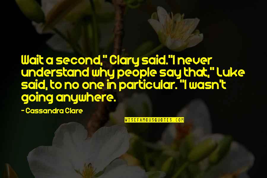 Second City Quotes By Cassandra Clare: Wait a second," Clary said."I never understand why