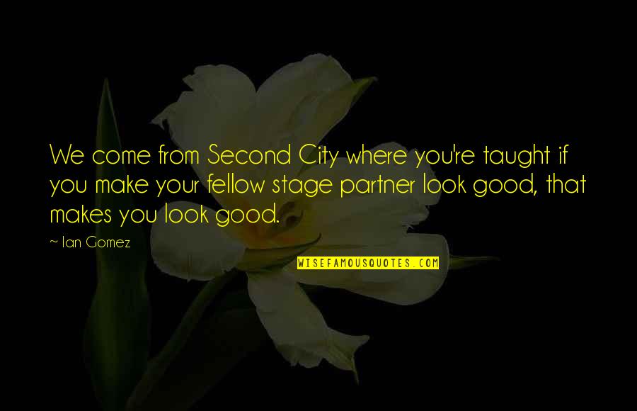 Second City Quotes By Ian Gomez: We come from Second City where you're taught