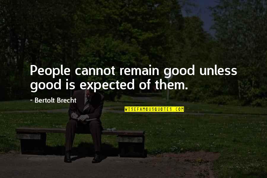 Second Class Citizen Quotes By Bertolt Brecht: People cannot remain good unless good is expected