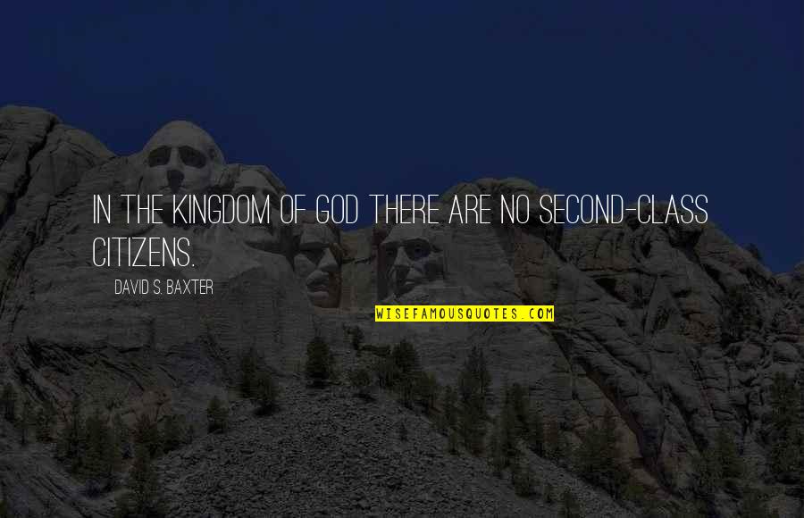Second Class Quotes By David S. Baxter: In the kingdom of God there are no