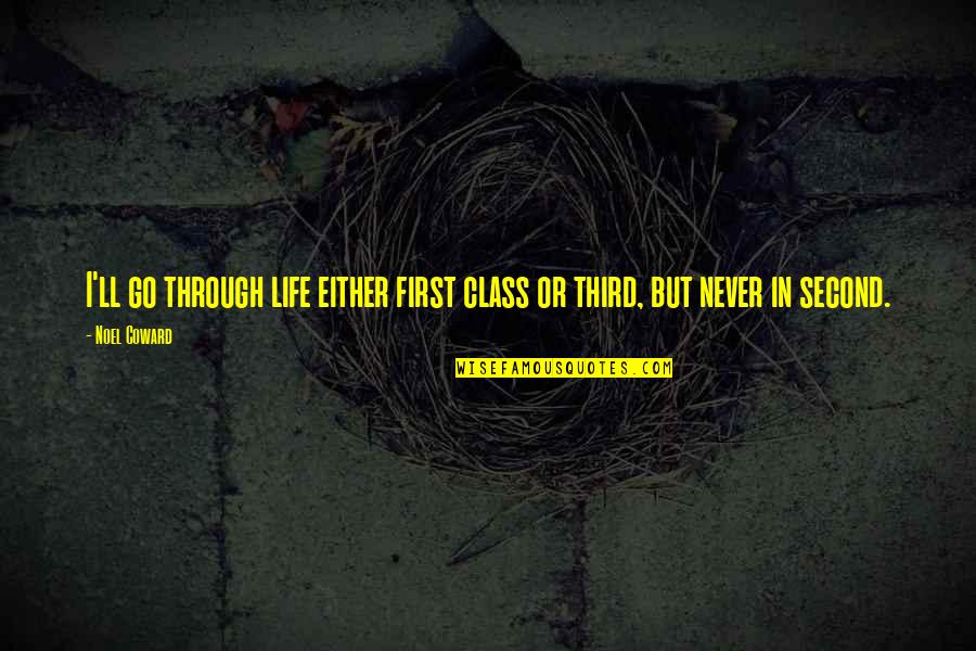 Second Class Quotes By Noel Coward: I'll go through life either first class or