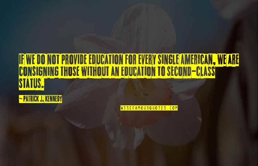 Second Class Quotes By Patrick J. Kennedy: If we do not provide education for every