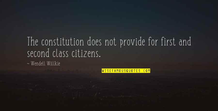 Second Class Quotes By Wendell Willkie: The constitution does not provide for first and