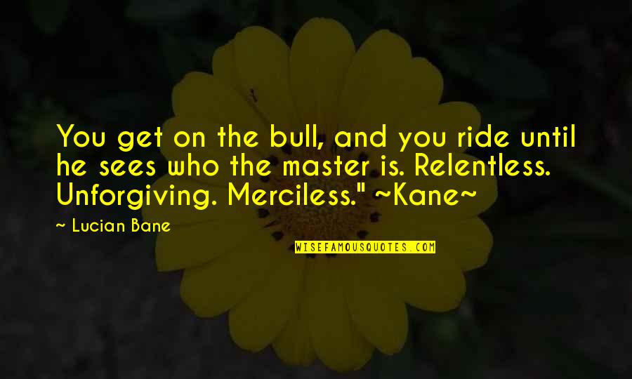 Second Coming Of Jesus Christ Quotes By Lucian Bane: You get on the bull, and you ride