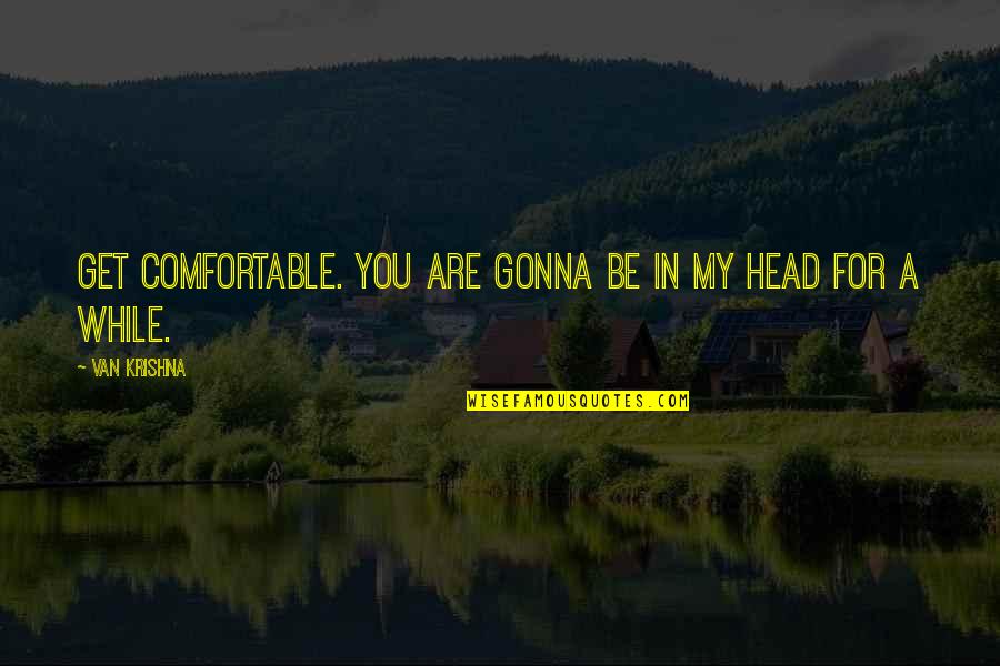 Second Congo War Quotes By Van Krishna: Get comfortable. You are gonna be in my