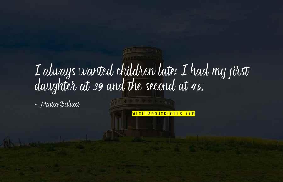 Second Daughter Quotes By Monica Bellucci: I always wanted children late; I had my Second Daughter Quotes By Monica Bellucci: I always wanted children late; I had my