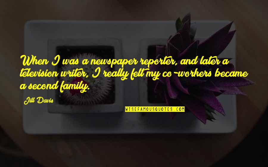 Second Family Quotes By Jill Davis: When I was a newspaper reporter, and later
