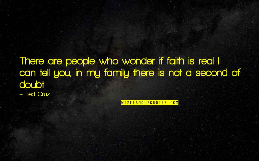 Second Family Quotes By Ted Cruz: There are people who wonder if faith is