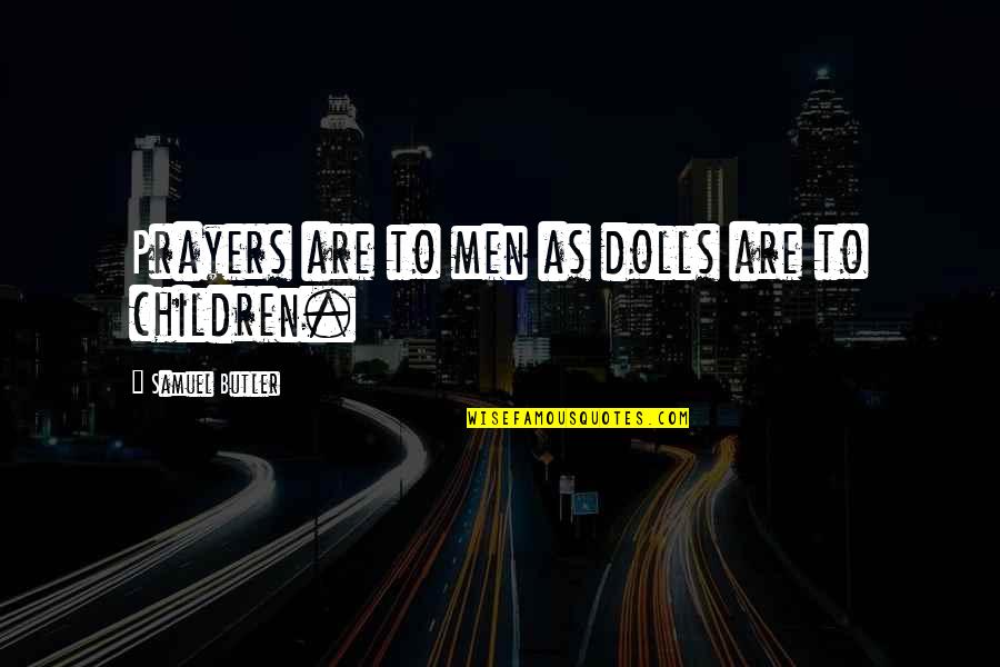 Second Glance Quotes By Samuel Butler: Prayers are to men as dolls are to