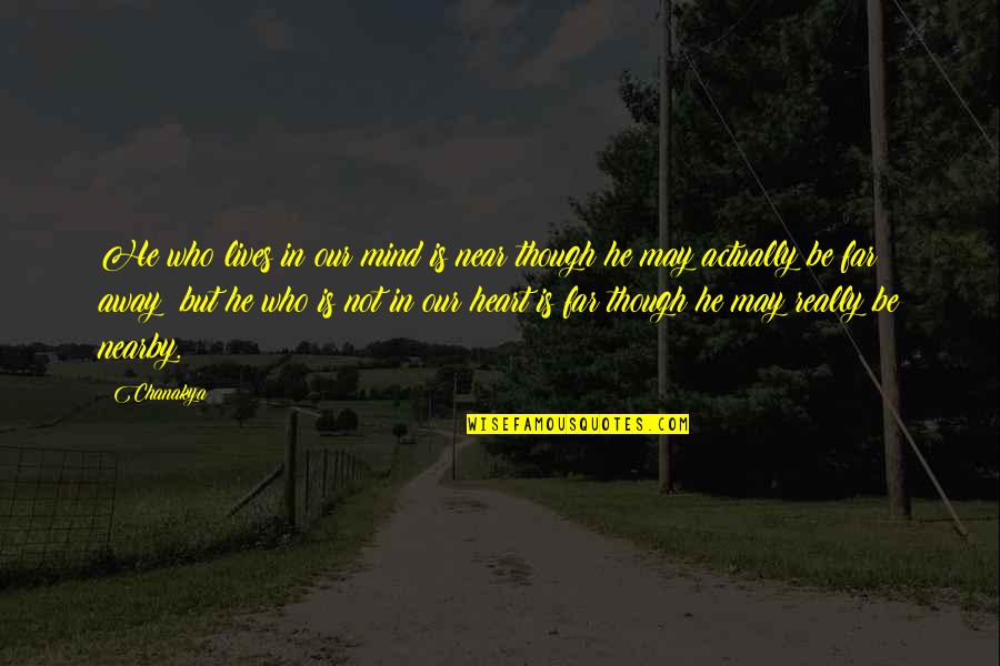 Second Graders Quotes By Chanakya: He who lives in our mind is near