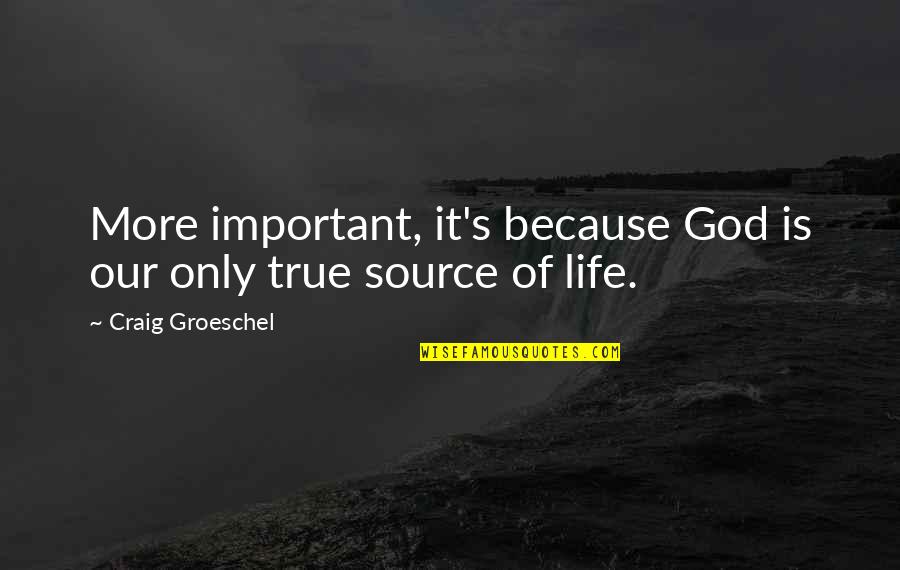 Second Great Awakening Quotes By Craig Groeschel: More important, it's because God is our only Second Great Awakening Quotes By Craig Groeschel: More important, it's because God is our only