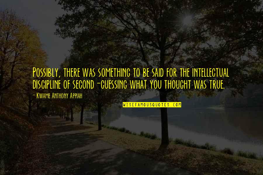 Second Guessing Something Quotes By Kwame Anthony Appiah: Possibly, there was something to be said for