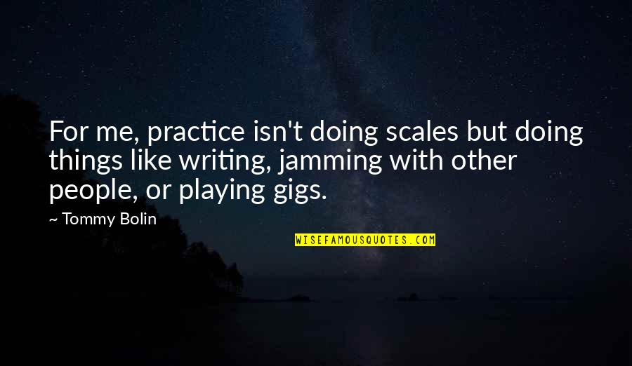 Second Guessing Something Quotes By Tommy Bolin: For me, practice isn't doing scales but doing